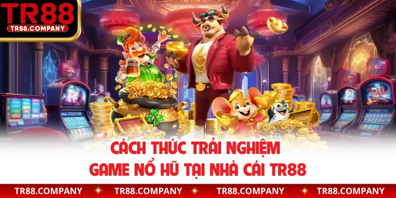 Cách thức trải nghiệm game nổ hũ tại nhà cái TR88