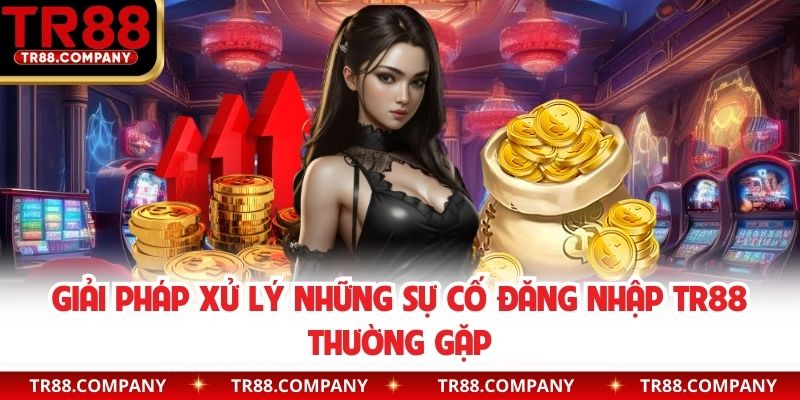 Giải pháp xử lý những sự cố đăng nhập TR88 thường gặp