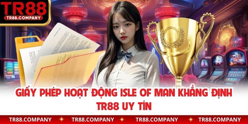 Giấy phép hoạt động Isle of Man khẳng định TR88 uy tín