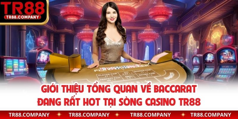 Giới thiệu tổng quan về baccarat đang rất hot tại sòng casino TR88