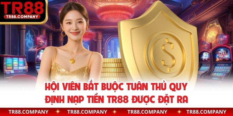 Hội viên bắt buộc tuân thủ quy định nạp tiền TR88 được đặt ra