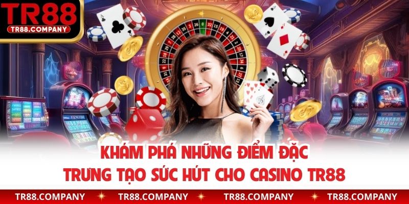 Khám phá những điểm đặc trưng tạo sức hút cho casino TR88