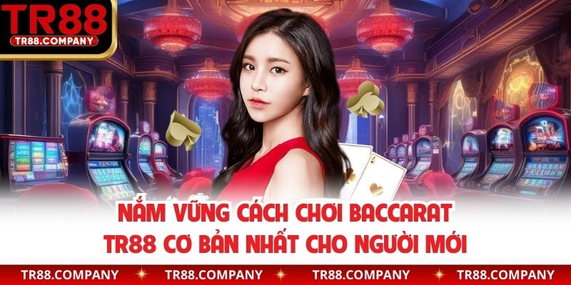 Nắm vững cách chơi baccarat TR88 cơ bản nhất cho người mới