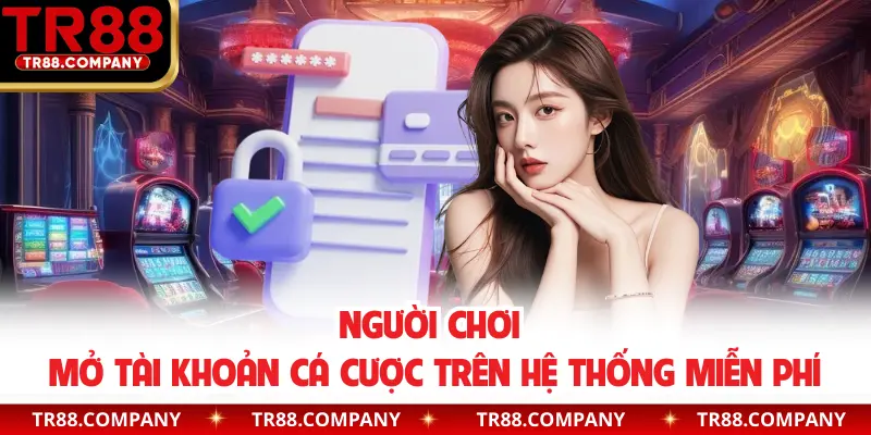 Người chơi mở tài khoản cá cược trên hệ thống miễn phí