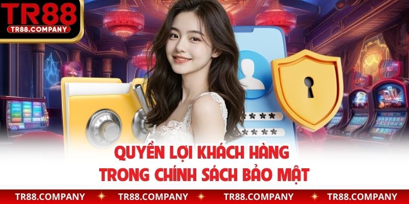 Quyền lợi khách hàng trong chính sách bảo mật