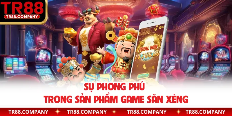 Sự phong phú trong sản phẩm game săn xèng