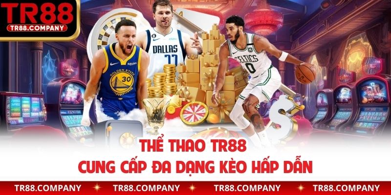 Thể thao TR88 cung cấp đa dạng kèo hấp dẫn