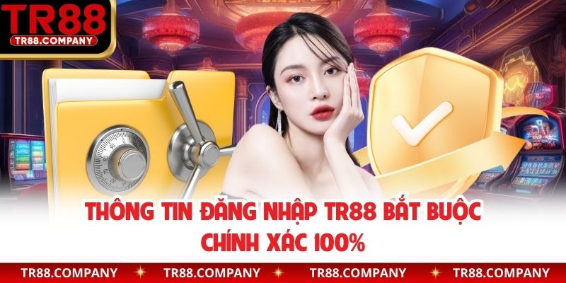 Thông tin đăng nhập TR88 bắt buộc chính xác 100%