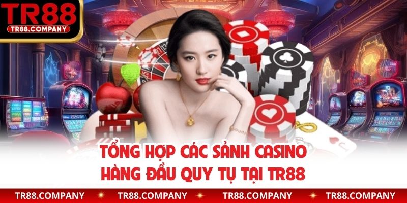 Tổng hợp các sảnh casino hàng đầu quy tụ tại TR88